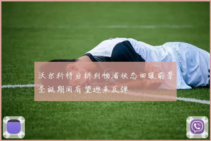 沃尔科特分析利物浦状态回暖前景圣诞期间有望迎来反弹