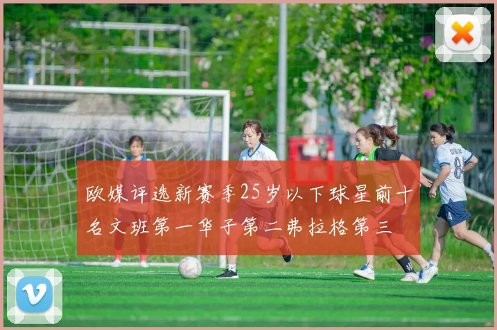 欧媒评选新赛季25岁以下球星前十名文班第一华子第二弗拉格第三